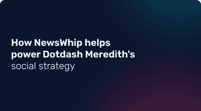 Preview-How-NewsWhip-helps-power-Dotdash-Merediths-social-strategy Media Monitoring Platform